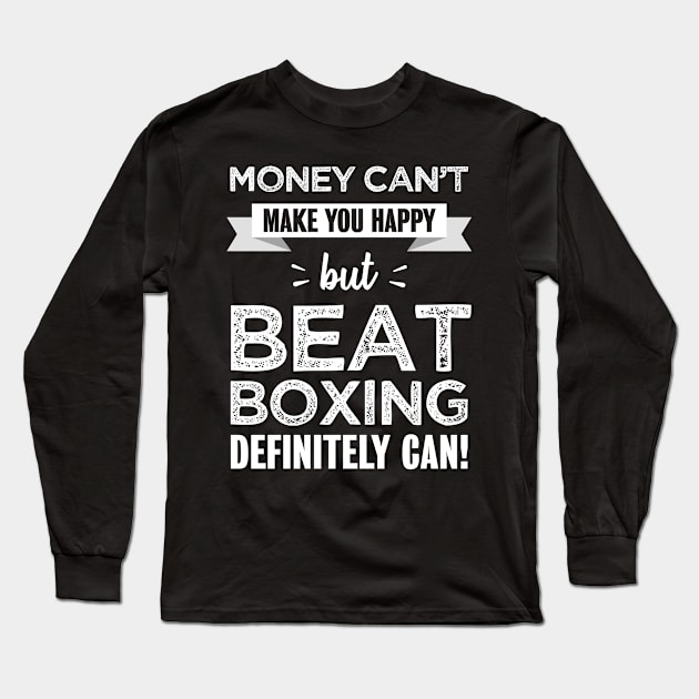 Beat boxing makes you happy | Funny gift for beat boxer Long Sleeve T-Shirt by qwertydesigns